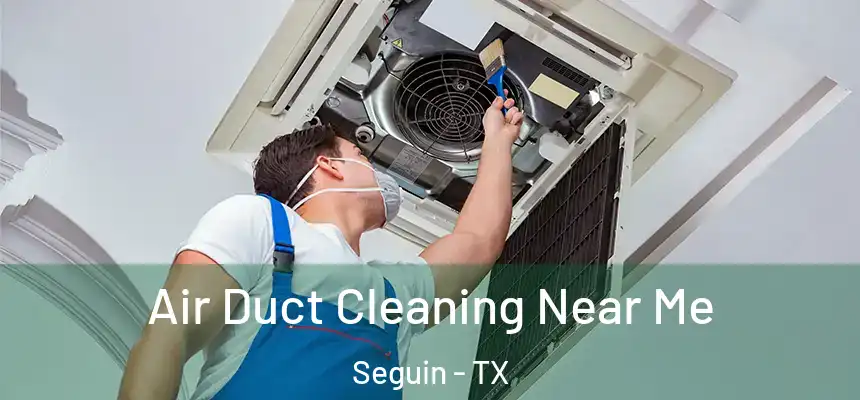  Air Duct Cleaning Near Me Seguin - TX