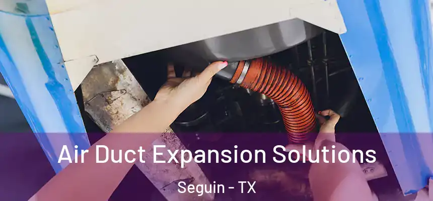 Air Duct Expansion Solutions Seguin - TX