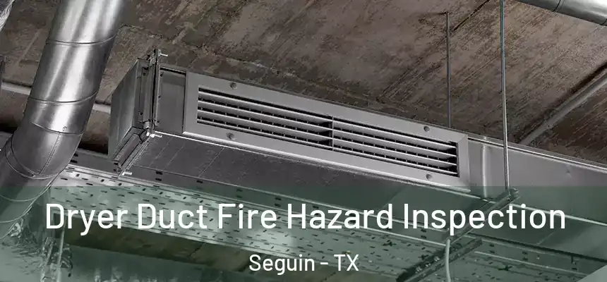 Dryer Duct Fire Hazard Inspection Seguin - TX