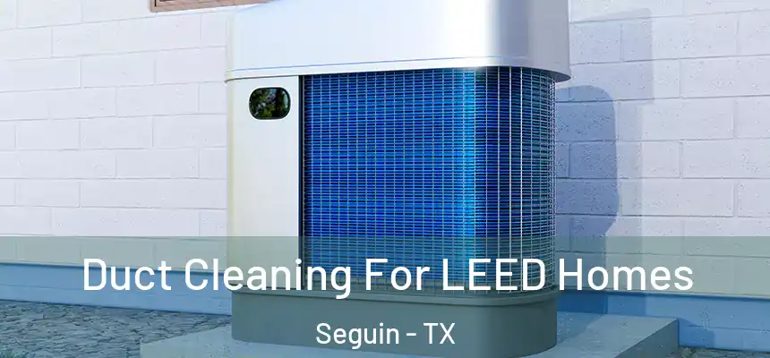Duct Cleaning For LEED Homes Seguin - TX