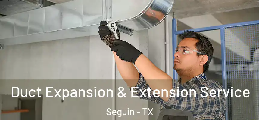 Duct Expansion & Extension Service Seguin - TX