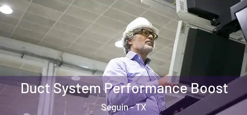 Duct System Performance Boost Seguin - TX
