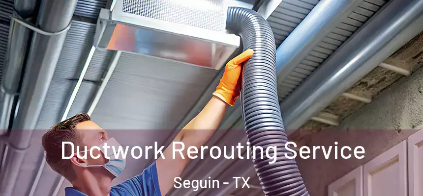 Ductwork Rerouting Service Seguin - TX
