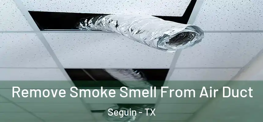 Remove Smoke Smell From Air Duct Seguin - TX