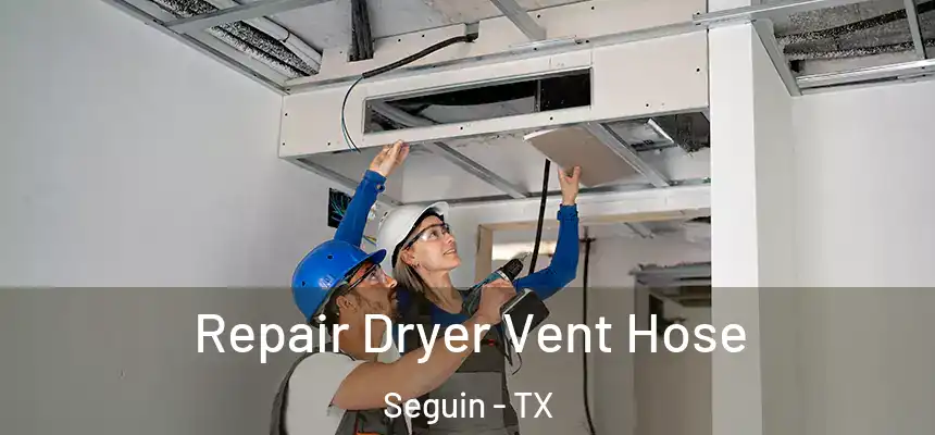 Repair Dryer Vent Hose Seguin - TX