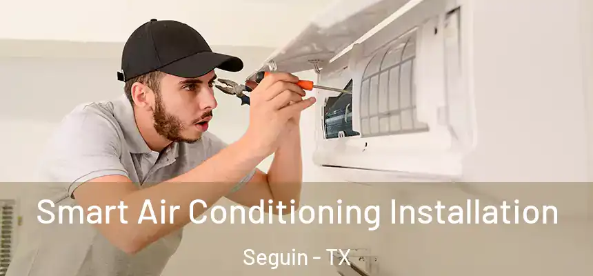  Smart Air Conditioning Installation Seguin - TX