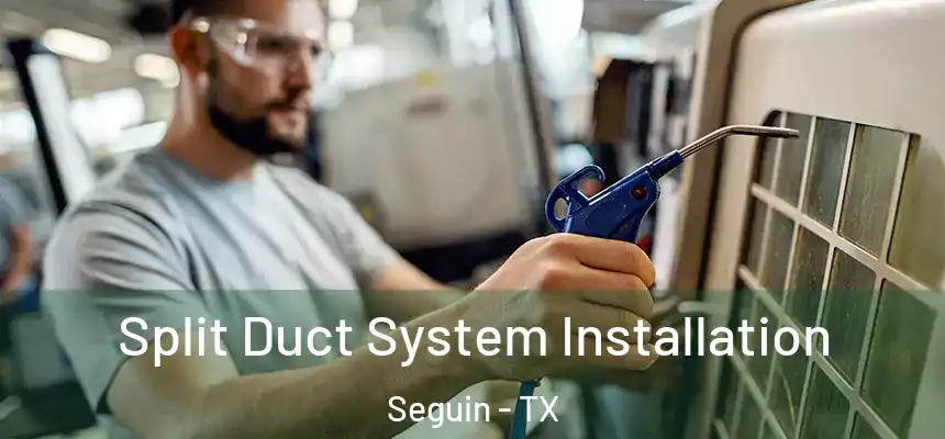 Split Duct System Installation Seguin - TX