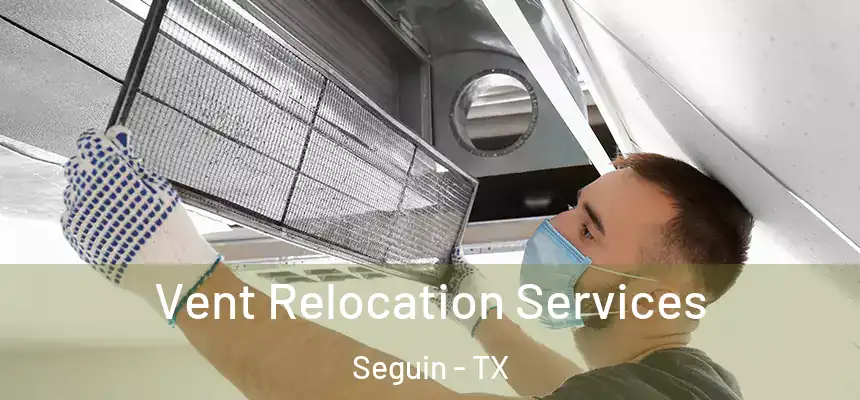 Vent Relocation Services Seguin - TX