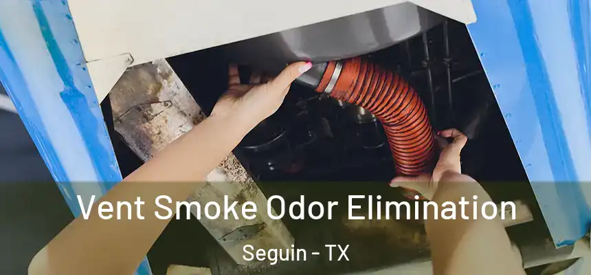 Vent Smoke Odor Elimination Seguin - TX