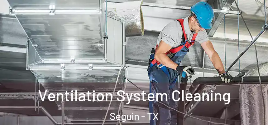 Ventilation System Cleaning Seguin - TX